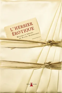 L'herbier érotique : histoires et légendes des plantes aphrodisiaques | Bernard Bertrand, Yannick Fourié, Jean-Claude Pertuzé