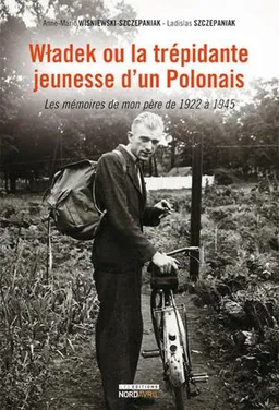 Wladek ou La trépidante jeunesse d'un Polonais : les mémoires de mon père de 1922 à 1945 | Anne-Marie Wisniewski-Szczepaniak, Ladislas Szczepaniak, Charley Limi