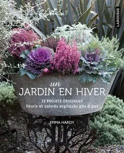 Un jardin en hiver : 35 projets originaux fleuris et colorés expliqués pas à pas | Emma Hardy