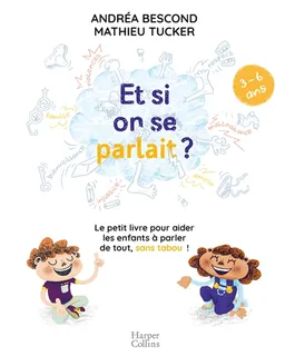 Et si on se parlait ? : le petit livre pour aider les enfants à parler de tout, sans tabou ! : 3-6 ans | Andréa Bescond, Mathieu Tucker