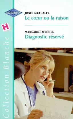 Le coeur ou la raison. Diagnostic réservé | Josie Metcalfe, Margaret O'Neill