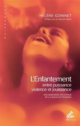 L'enfantement : entre puissance, violence et jouissance : une dimension méconnue de la sexualité féminine | Hélène Goninet, Michel Odent, Ina May Gaskin, Lucile Gomez