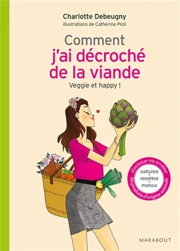 Comment j'ai décroché de la viande : veggie et happy ! | Charlotte Debeugny, Catherine Pioli