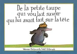 De la petite taupe qui voulait savoir qui lui avait fait sur la tête | Werner Holzwarth, Wolf Erlbruch
