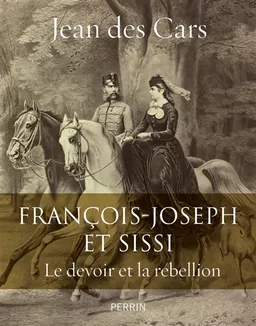 François-Joseph et Sissi : le devoir et la rébellion | Jean Des Cars, Jean Des Cars