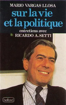 Sur la vie et la politique : entretiens avec Ricardo Setti | Mario Vargas Llosa, Ricardo Setti, Albert Bensoussan, Marie-Madeleine Gladieu