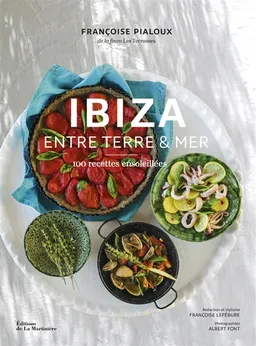 Ibiza : entre terre & mer : 100 recettes ensoleillées | Françoise Pialoux, Françoise Lefébure, Albert Font