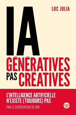 IA génératives, pas créatives : l'intelligence artificielle n'existe (toujours) pas | Luc Julia