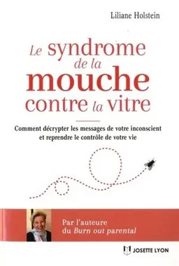 Le syndrome de la mouche contre la vitre : comment décrypter les messages de votre inconscient et reprendre le contrôle de votre vie | Liliane Holstein