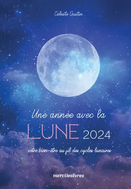 Une année avec la Lune 2024 : votre bien-être au fil des cycles lunaires | Céleste Gustin