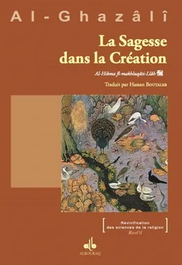 La sagesse dans la création. Al-hikma fi-makhluqâti-llâh | Muhammad ibn Muhammad Abu Hamid al- Gazâlî