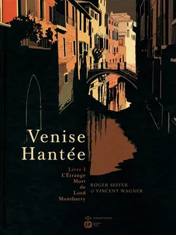 Venise hantée. Vol. 1. L'étrange mort de Lord Montbarry | Roger Seiter, Vincent Wagner