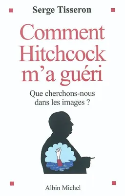 Comment Hitchcock m'a guéri : que cherchons-nous dans les images ? | Serge Tisseron