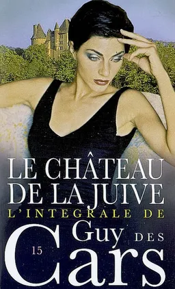 L'intégrale de Guy Des Cars. Vol. 15. Le château de la Juive | Guy Des Cars