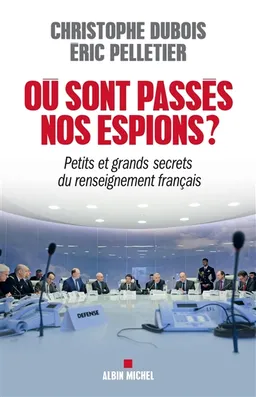 Où sont passés nos espions ? : petits et grands secrets du renseignement français | Christophe Dubois, Eric Pelletier