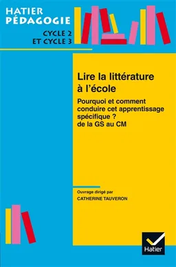 Lire la littérature à l'école : pourquoi et comment conduire cet apprentissage spécifique ? : de la GS au CM2 | Catherine Tauveron, Christine Campoli, Denis Dormoy