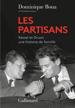 Les partisans : Kessel et Druon, une histoire de famille | Dominique Bona