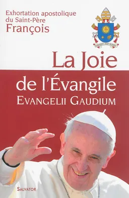 La joie de l'Evangile : exhortation apostolique du Saint-Père François aux évêques, aux prêtres et aux diacres, aux personnes consacrées et aux fidèles laïcs sur l'annonce de l'Evangile dans le monde d'aujourd'hui. Evangelii gaudium | François