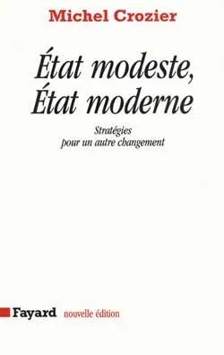 Etat modeste, Etat moderne : stratégies pour un autre changement | Michel Crozier