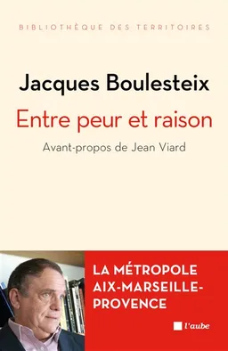 Entre peur et raison : la métropole Aix-Marseille-Provence | Jacques Boulesteix, Jean Viard