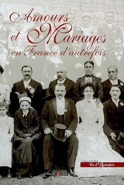 Amours et mariages en France d'autrefois | Anne Tricaud