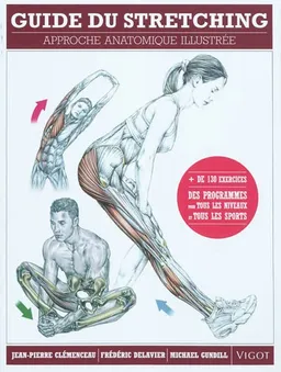 Guide du stretching : approche anatomique illustrée : + de 130 exercices, des programmes pour tous les niveaux et tous les sports | Jean-Pierre Clémenceau, Frédéric Delavier, Michael Gundill