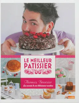 Le meilleur pâtissier : Thomas Boursier, les secrets de ses délicieuses recettes | Thomas Boursier, Marie Etchegoyen, Aline Caron