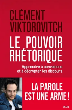 Le pouvoir rhétorique : apprendre à convaincre et à décrypter les discours | Clément Viktorovitch