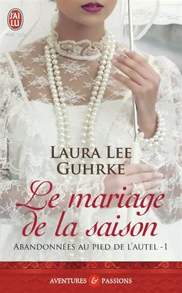 Abandonnées au pied de l'autel. Vol. 1. Le mariage de la saison | Laura Lee Guhrke
