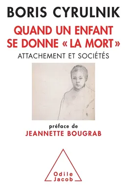 Quand un enfant se donne la mort : attachement et sociétés : rapport remis à Madame Jeannette Bougrab, secrétaire d'Etat chargée de la jeunesse et de la vie associative | France. Secrétariat d'Etat à la jeunesse et à la vie associative, Boris Cyrulnik, Jeannette Bougrab