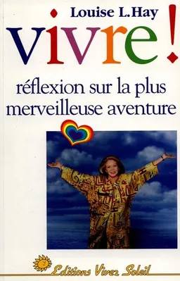 Vivre ! : réflexions sur la plus merveilleuse aventure | Louise L. Hay