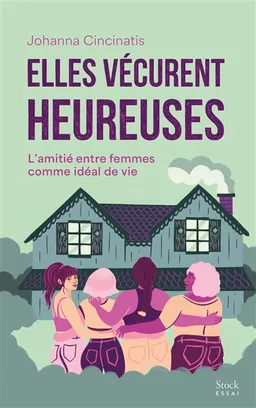 Elles vécurent heureuses : l'amitié entre femmes comme idéal de vie | Johanna Cincinatis