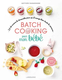 Batch cooking pour mon bébé : 2 h de cuisine le dimanche pour qu'il mange bien toute la semaine | Quitterie Pasquesoone, Delphine Amar-Constantini, Marie-Elodie Pape