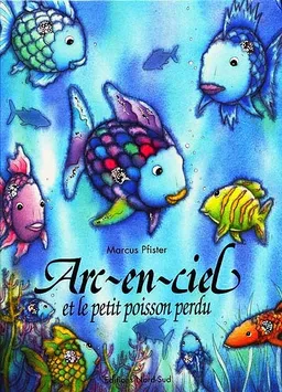 Arc-en-ciel et le petit poisson perdu | Marcus Pfister