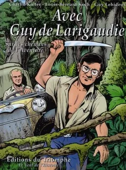 Avec Guy de Larigaudie : sur les chemins de l'aventure | Charlie Kiefer, Louis-Bernard Koch, Guy Lehideux, Pierre Joubert, Dominique Lapierre