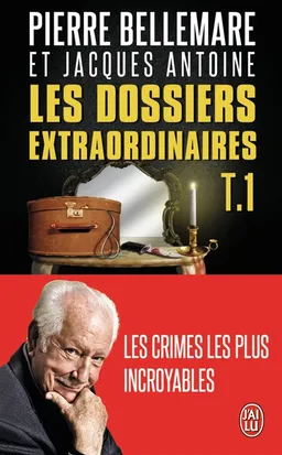Les Dossiers extraordinaires. Vol. 1 | Pierre Bellemare, Jacques Antoine