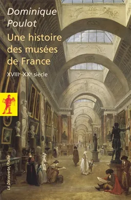 Une histoire des musées de France, XVIIIe-XXe siècle | Dominique Poulot