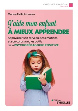 J'aide mon enfant à mieux apprendre : apprivoiser son cerveau, ses émotions et son corps avec les outils de la psychopédagogie positive | Marina Failliot-Laloux