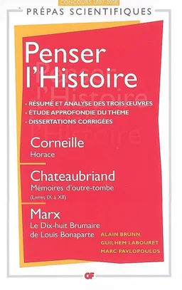 Penser l'histoire : Corneille, Horace, Chateaubriand, Mémoires d'outre-tombe (livres IX à XII), Marx, Le dix-huit Brumaire de Louis Bonaparte | Alain Brunn, Guilhem Labouret, Marc Pavlopoulos