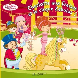 Charlotte aux fraises et le cirque Zébulos ! | Amélie Lamirand, Marjolaine Parize