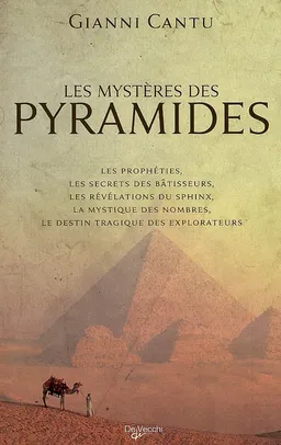 Les mystères des pyramides : les prophéties, les secrets des bâtisseurs, les révélations du Sphinx, la mystique des nombres, le destin tragique des explorateurs | Gianni Cantù, Cesare Marchi