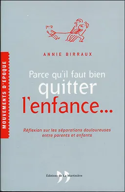 Parce qu'il faut bien quitter l'enfance... : réflexion sur les séparations douloureuses entre parents et enfants | Annie Biraux