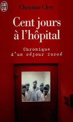 Cent jours à l'hôpital : chronique d'un séjour forcé | Christine Clerc