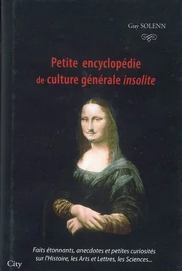 Petite encyclopédie de culture générale insolite : faits étonnants, anecdotes et petites curiosités sur l'histoire, les arts et lettres, les sciences... | Guy Solenn