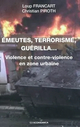 Emeutes, terrorisme, guérilla... : violence et contre-violence en zone urbaine | Loup Francart, Christian Piroth