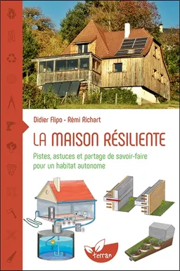 La maison résiliente : pistes, astuces et partage de savoir-faire pour un habitat autonome | Didier Flipo, Rémi Richart