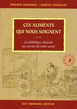 Ces aliments qui nous soignent : la diététique chinoise au service de votre santé | Philippe Sionneau, Josette Chapellet