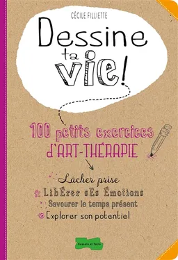 Dessine ta vie ! : 100 petits exercices d'art-thérapie | Cécile Filliette