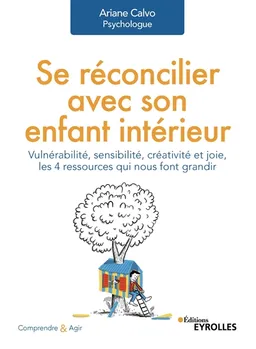 Se réconcilier avec son enfant intérieur : vulnérabilité, sensibilité, créativité et joie, les 4 ressources qui nous font grandir | Ariane Calvo