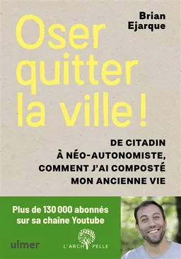 Oser quitter la ville ! : de citadin à néo-autonomiste, comment j'ai composté mon ancienne vie | Brian Ejarque, Jennifer Saget